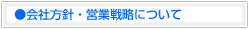 ●会社方針・営業戦略について